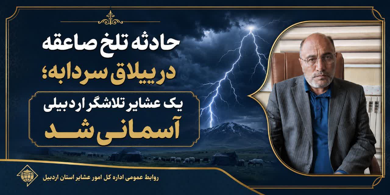 حادثه تلخ صاعقه در ییلاق سردابه؛ یک عشایر تلاشگر اردبیلی آسمانی شد